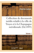 Collection de documents inédits relatifs à la ville de Troyes et à la Champagne méridionale. vol. 1