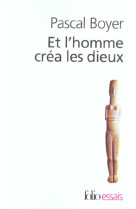 ET L-HOMME CREA LES DIEUX - COMMENT EXPLIQUER LA RELIGION