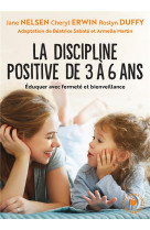 La discipline positive de 3 a 6 ans - eduquer avec fermete et bienveillance