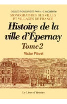 EPERNAY. HISTOIRE DE LA VILLE DEPUIS SA FONDATION JUSQU-A NOS JOURS. TOME II