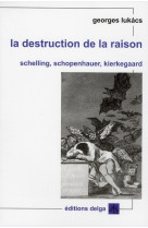 La Destruction de la raison. Schelling, Schopenhauer, Kierkegaard