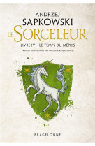 SORCELEUR (WITCHER), T4 : LE TEMPS DU MEPRIS