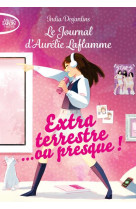 Le journal d'Aurélie Laflamme - Tome 1 Extraterrestre... ou presque !