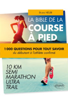 La course à pied en 500 questions - Tout ce que vous avez toujours voulu savoir sur le running sans jamais oser le demander - Du débutant à l'athlète confirmé – 10 km, Semi, Marathon, Ultra, Trail