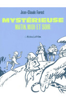 Mystérieuse, matin, midi et soir