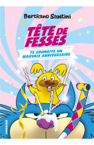 LES AVENTURES DE TETE DE FESSES - T02 - TETE DE FESSES TE SOUHAITE UN MAUVAIS ANNIVERSAIRE