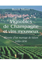 Vignobles de champagne et vins mousseux - histoire d-un mariage de raison 1650-1830
