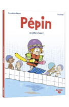 PÉPIN - TOME 1 - PÉPIN SE JETTE À L'EAU