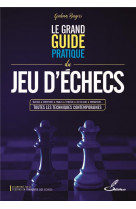 Le grand guide pratique du jeu d-echecs - tactique, ouvertures, finales, strategie, jeu en ligne, or