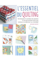 L'Essentiel du quilting - Techniques et conseils de quilting et de patchwork pour tous niveaux, du débutant au confirmé