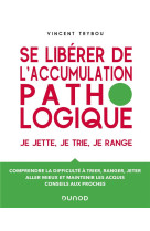 SE LIBERER DE L-ACCUMULATION PATHOLOGIQUE - JE JETTE, JE TRIE, JE RANGE