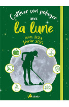 CULTIVER SON POTAGER AVEC LA LUNE MARS 2024 - FEVRIER 2025