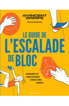 LE GUIDE DE L-ESCALADE DE BLOC - 50 MOUVEMENTS CLES - 10 MISES EN SITUATION - 4 SEANCES A THEME - 50