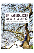 Un naturaliste sur le toit de la forêt - Francis Hallé raconté par Alexis Jenni