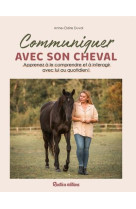 COMMUNIQUER AVEC SON CHEVAL - APPRENEZ A LE COMPRENDRE ET A INTERAGIR AVEC LUI AU QUOTIDIEN !