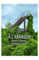 A l'abandon - Comment la nature reprend ses droits