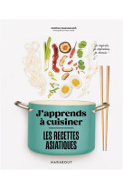 J'apprends à cuisiner - Les recettes asiatiques