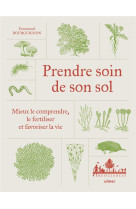 PRENDRE SOIN DE SON SOL - MIEUX LE COMPRENDRE, LE FERTILISER ET FAVORISER LA VIE