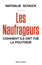 Les Naufrageurs - Comment ils ont tué la politique