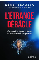 L'étrange débâcle - Comment la France a perdu sa souveraineté énergétique