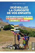 (R)éveillez la curiosité de vos enfants. Plus de 100 idées d'activités et de visites & de nombreux conseils à partager en famille en France