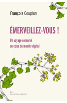 EMERVEILLEZ-VOUS - UN VOYAGE SENSORIEL AU COEUR DU MONDE VEGETAL