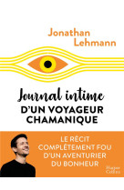 JOURNAL INTIME D-UN VOYAGEUR CHAMANIQUE - LE RECIT COMPLETEMENT FOU D-UN AVENTURIER DU BONHEUR