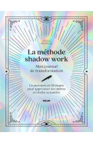 La méthode shadow work - Mon journal de transformation - Un parcours en 50 étapes pour apprivoiser ses ombres et révéler sa lumière