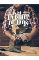 LA BIBLE DU BOIS - 100 ESSENCES, 15 PROJETS