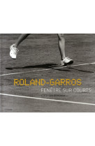 ROLAND GARROS,FENETRE SUR COURTS - PREFACE DE YANNICK NOAH