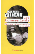 LES HOMMES LENTS - RESISTER A LA MODERNITE, XVE-XXE SIECLE