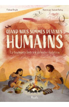 QUAND NOUS SOMMES DEVENUS HUMAINS. - LA FASCINANTE HISTOIRE DE NOTRE EVOLUTION