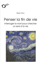 PENSER LA FIN DE VIE -EPUB - INTERROGER LA MORT POUR CHERCHER UN SENS A LA VIE