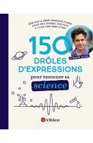 150 DROLES D-EXPRESSIONS POUR RAMENER SA SCIENCE