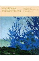 PEINTURES DES LOINTAINS - LA COLLECTION DU QUAI BRANLY-JACQUES CHIRAC