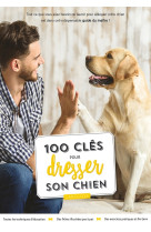 100 CLES POUR DRESSER SON CHIEN