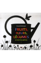 FRUITS, FLEURS, LEGUMES ET PETITES BETES