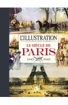 L'illustration - Le siècle de Paris 1845-1945