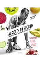 L'assiette du sportif - Recettes équilibrées avant, pendant et après l'effort - 30 fiches pratiques nutrition et sport