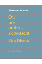 OU NOS OMBRES S'EPOUSENT - VIVRE L'ABSENCE