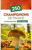 250 Champignons de France - Les reconnaître & les cuisiner !