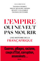 L'EMPIRE QUI NE VEUT PAS MOURIR - UNE HISTOIRE DE LA FRANCAFRIQUE