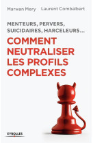 Menteurs, pervers, suicidaires, harceleurs... Comment neutraliser les profils complexes