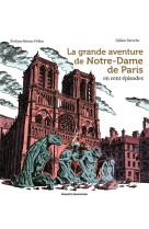 La grande aventure de Notre-Dame de Paris en cent épisodes