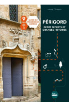 Périgord, petits secrets et grandes histoires. Le guide du promeneur curieux