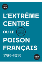 L'extrême centre ou le poison français - 1789-2019