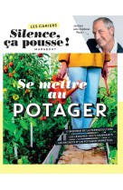 Les cahiers Silence ça pousse - Se mettre au potager