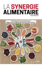 La synergie alimentaire - N'associez plus n'importe quel aliment ! Mangez mieux, améliorez votre santé et vos performances