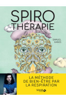 Spirothérapie - Des pranayamas aux pratiques modernes, plus de 50 techniques de respiration