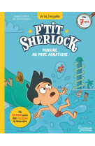 PANIQUE AU PARC AQUATIQUE - P'TIT SHERLOCK